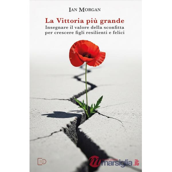 Vittoria più grande. Insegnare il valore della sconfitta per crescere figli resilienti e felici (La)