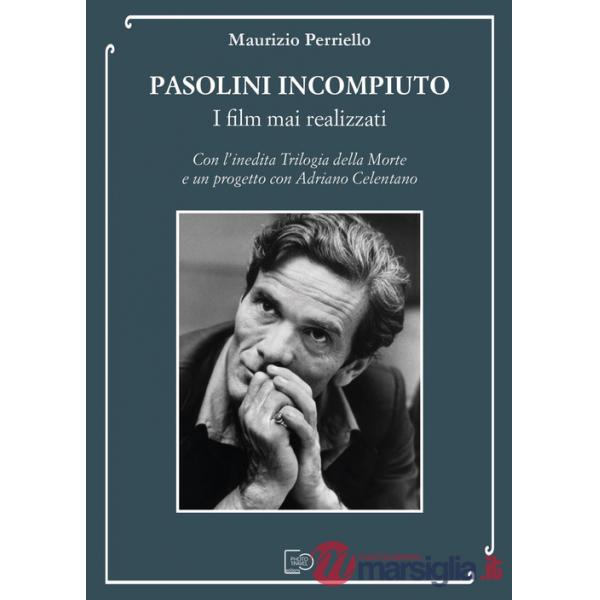 Pasolini incompiuto. I film mai realizzati. Con l'inedita Trilogia della Morte e un progetto con Adriano Celentano