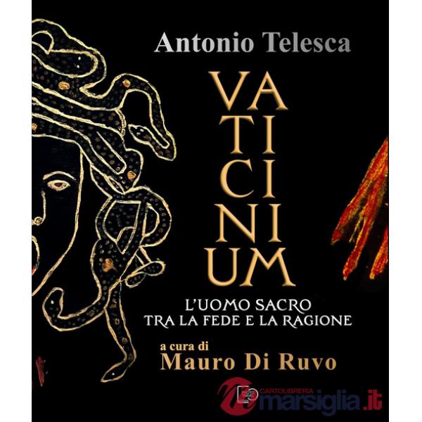 Antonio Telesca. Vaticinium. L'uomo sacro tra la fede e la ragione. Nuova ediz.