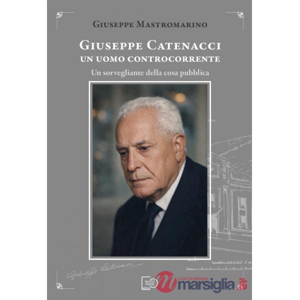 Giuseppe Catenacci un uomo controcorrente. Un sorvegliante della cosa pubblica