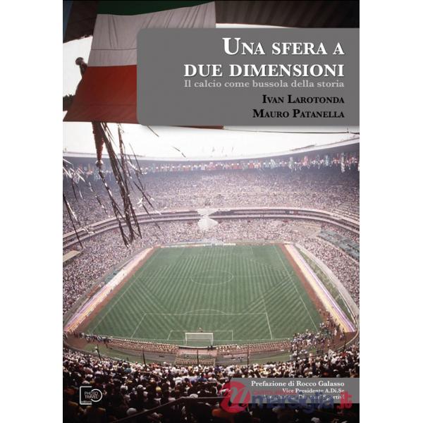 Sfera a due dimensioni. Il calcio come bussola della storia (Una)