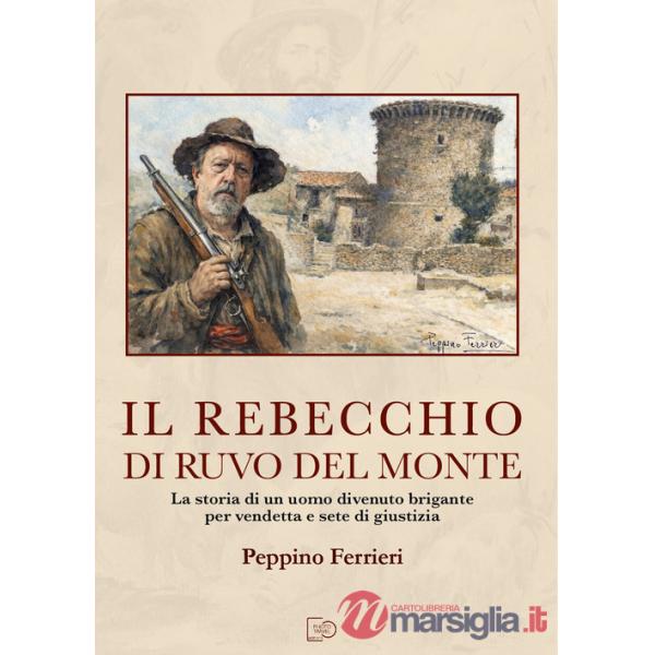 Rebecchio di Ruvo del Monte. La storia di un uomo divenuto brigante per vendetta e sete di giustizia (Il)
