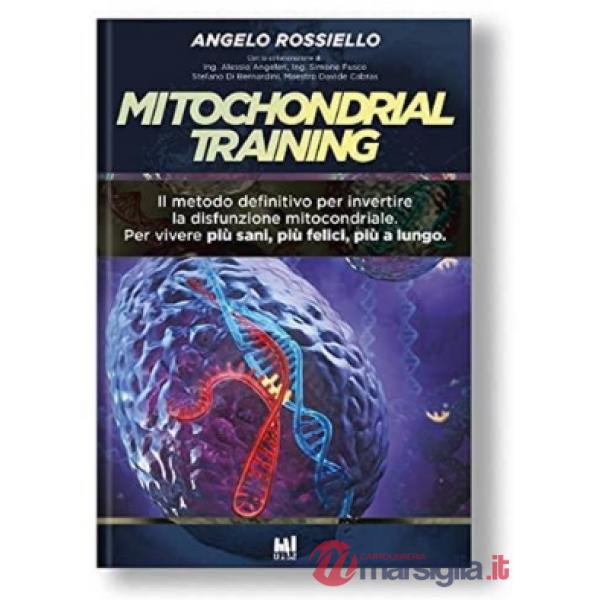 Mitochondrial Training. Il metodo definitivo per invertire la disfunzione mitocondriale. Per vivere più sani, più felici, più a 