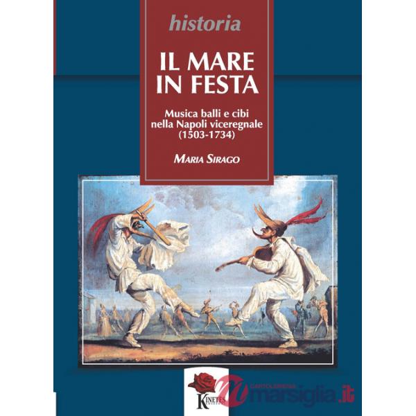 Mare in festa. Musica balli e cibi nella Napoli viceregnale (1503-1734) (Il)