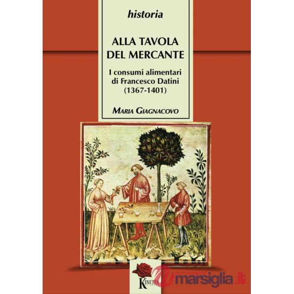 Alla tavola del mercante. I consumi alimentari di Francesco Datini (1367-1401)