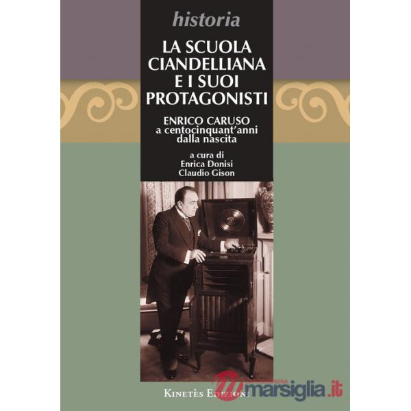 Scuola Ciandelliana e i suoi protagonisti. Enrico Caruso a centocinquant'anni dalla nascita (1873-2023) (La)