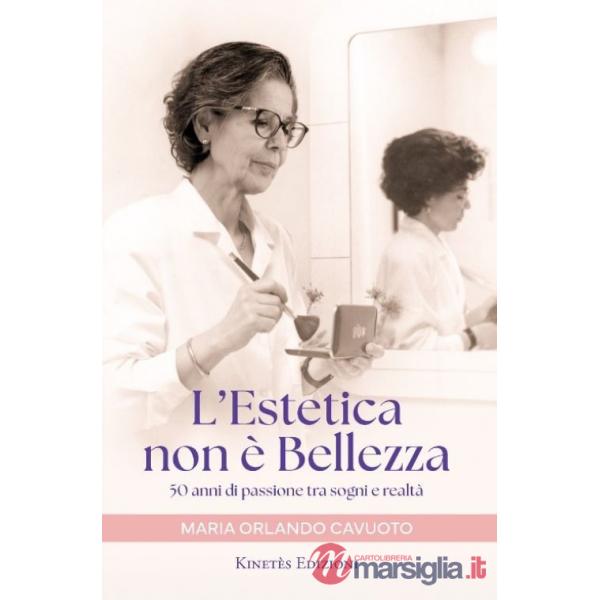 Estetica non è bellezza. 50 anni di passione tra sogni e realtà (L')