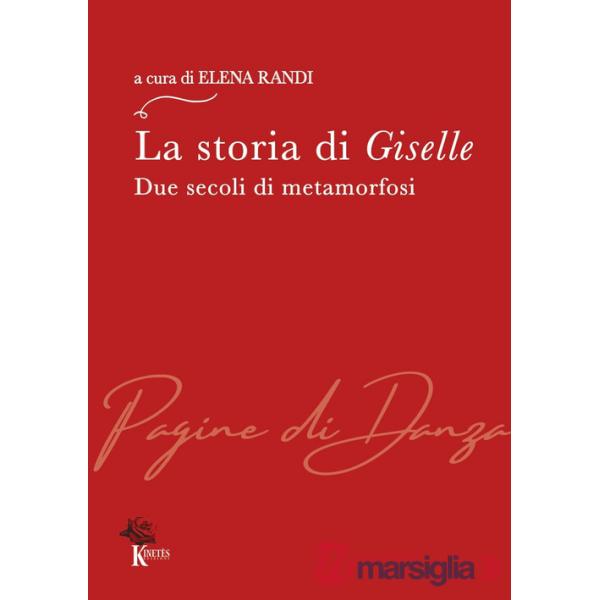 Storia di Giselle. Due secoli di metamorfosi (La)