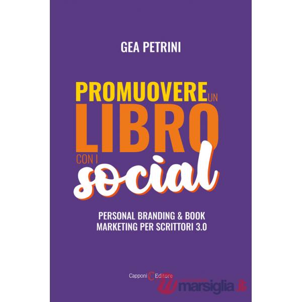Promuovere un libro con i social. Personal branding e book marketing per scrittori 3.0