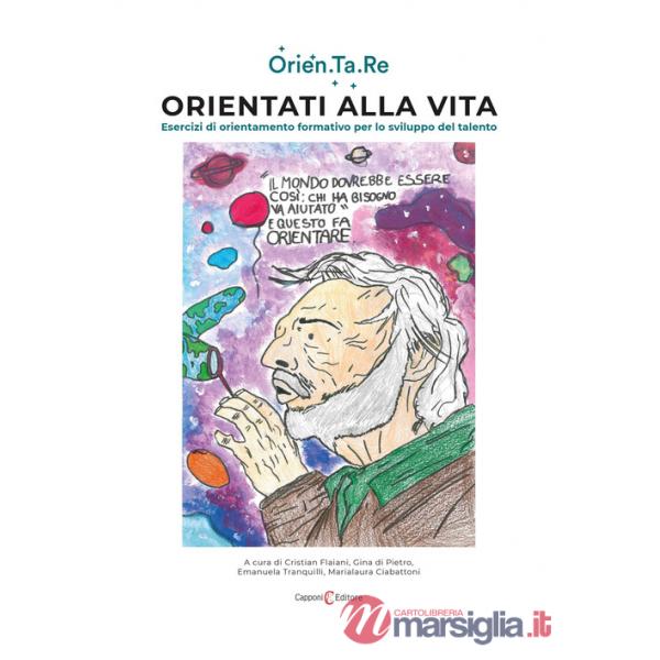 Orientati alla vita. Esercizi di orientamento formativo per lo sviluppo del talento