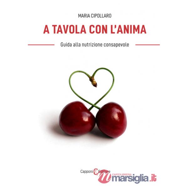 A tavola con l'anima. Guida alla nutrizione consapevole