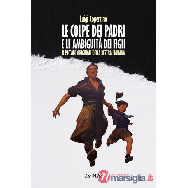 Colpe dei padri e le ambiguità dei figli. Il peccato originale della destra Italiana (Le)