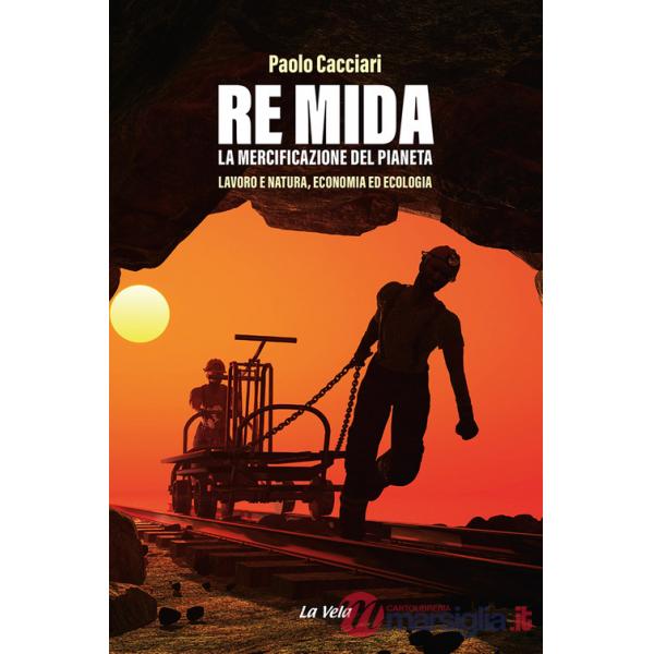 Re Mida. La mercificazione del pianeta. Lavoro e natura, economia ed ecologia