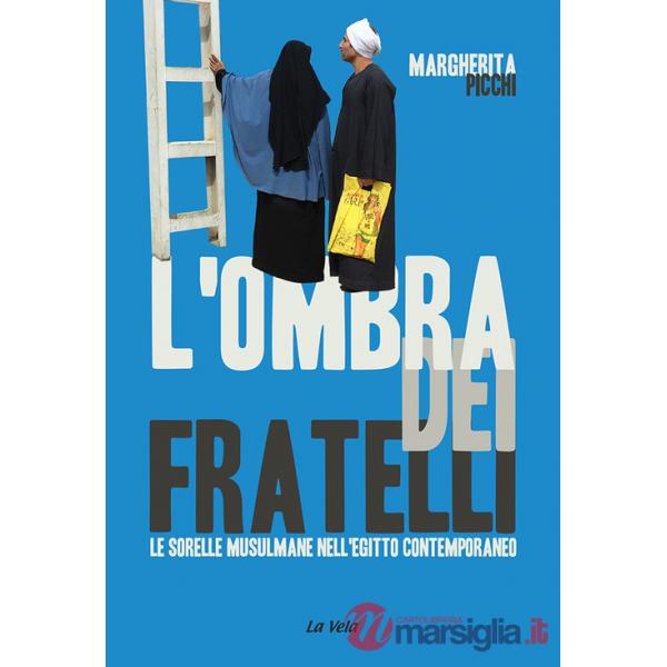 Ombra dei Fratelli. Le Sorelle musulmane nell'Egitto contemporaneo (L')