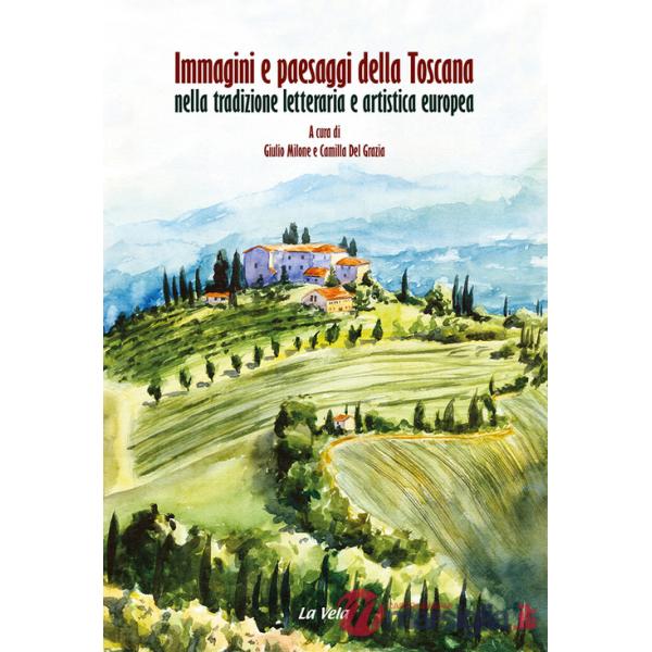 Immagini e paesaggi della Toscana nella tradizione letteraria e artistica europea. Ediz. italiana e inglese