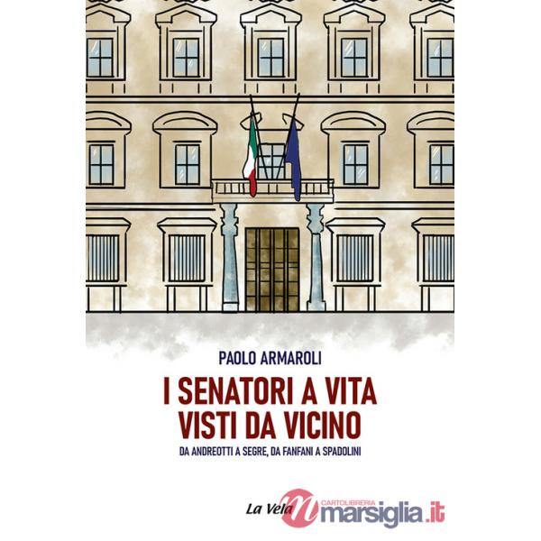 Senatori a vita visti da vicino. Da Andreotti a Segre, da Fanfani a Spadolini (I)