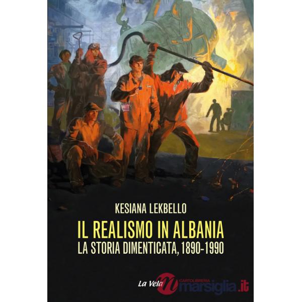 Realismo in Albania. La storia dimenticata, 1890-1990 (Il)