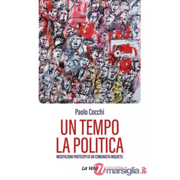Tempo la politica. Meditazioni partecipi di un comunista inquieto (Un)