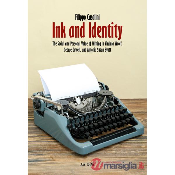 Ink and Identity. The Social and Personal Value of Writing in Virginia Woolf, George Orwell, and Antonia Susan Byatt