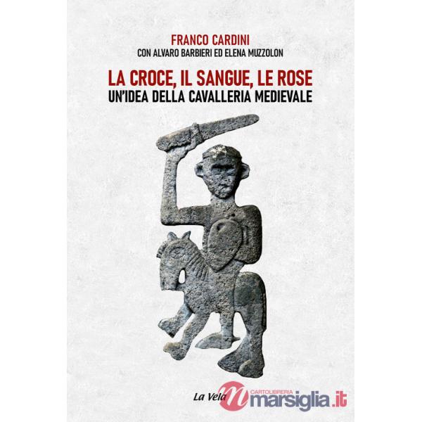 Croce, il sangue, le rose. Un'idea della cavalleria medievale (La)