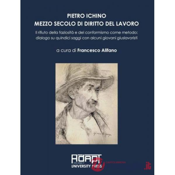 Pietro Ichino. Mezzo secolo di diritto del lavoro. Il rifiuto della faziosità e del conformismo come metodo: dialogo su quindici