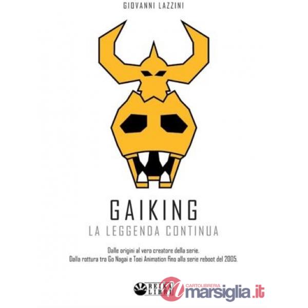 Gaiking: la leggenda continua. Dalle origini al vero creatore della serie. Dalla rottura tra Go Nagai e Toei Animation, fino all