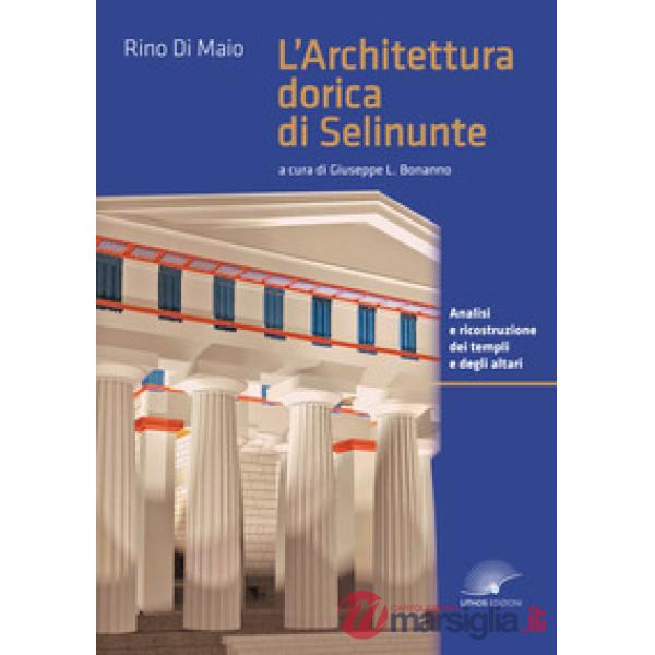 L'architettura dorica di Selinunte. Analisi e ricostruzione dei templi e degli altari di Selinunte