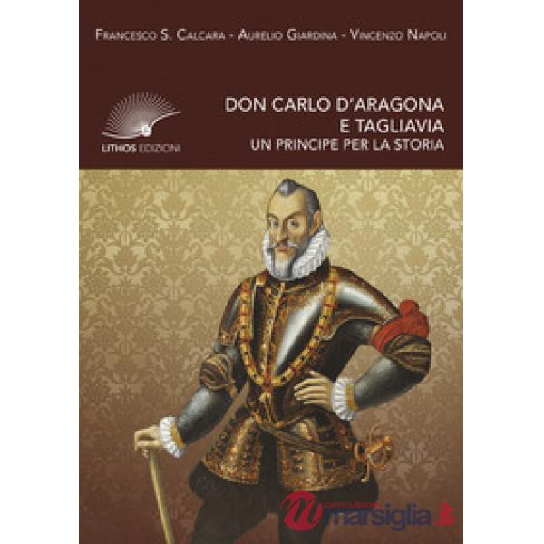 Don Carlo d'Aragona e Tagliavia. Un principe per la storia