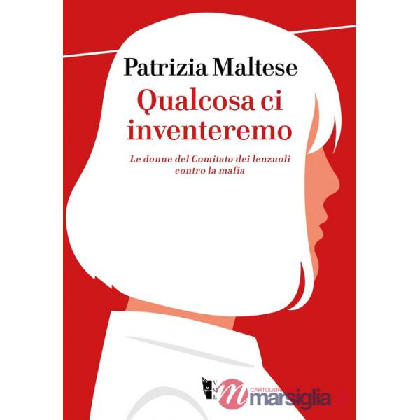 Qualcosa ci inventeremo. Le donne del Comitato dei lenzuoli contro la mafia