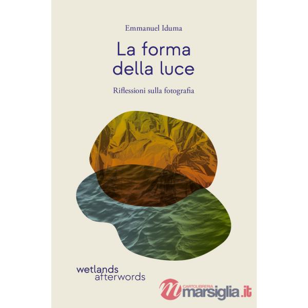 Forma della luce. Riflessioni sulla fotografia (La)
