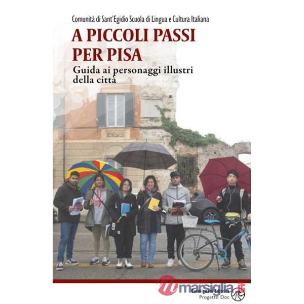 A piccoli passi per Pisa. Guida ai personaggi illustri della città
