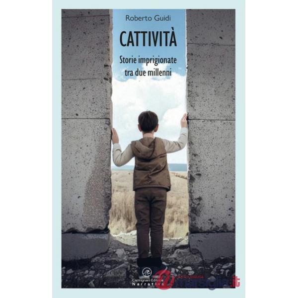 Cattività. Storie imprigionate tra due millenni