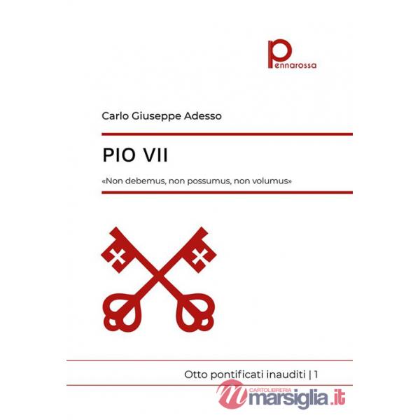 Pio VII. «Non debemus, non possumus, non volumus». Otto pontificati inauditi. Vol. 1