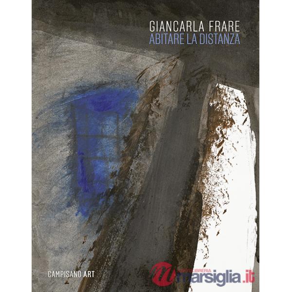 Giancarla Frare. Abitare la distanza. Ediz. a colori