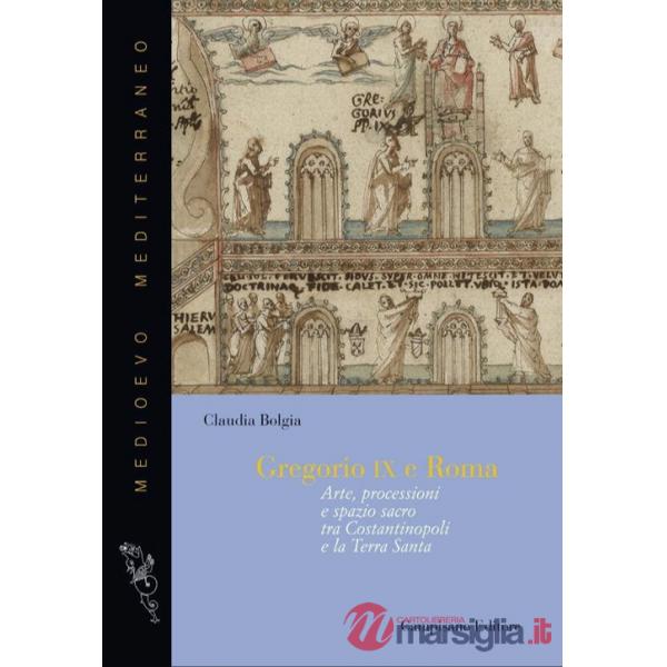 Gregorio IX e Roma. Arte, processioni e spazio sacro tra Costantinopoli e la Terra Santa