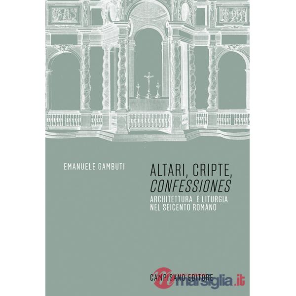 Altari, cripte, «confessiones». Architettura e liturgia nel seicento romano
