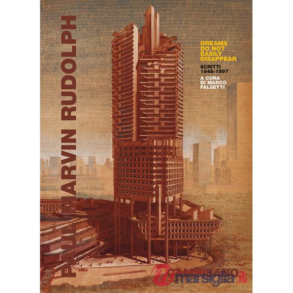 Paul Marvin Rudolph. Dreams do not easily disappear. Scritti 1948-1997