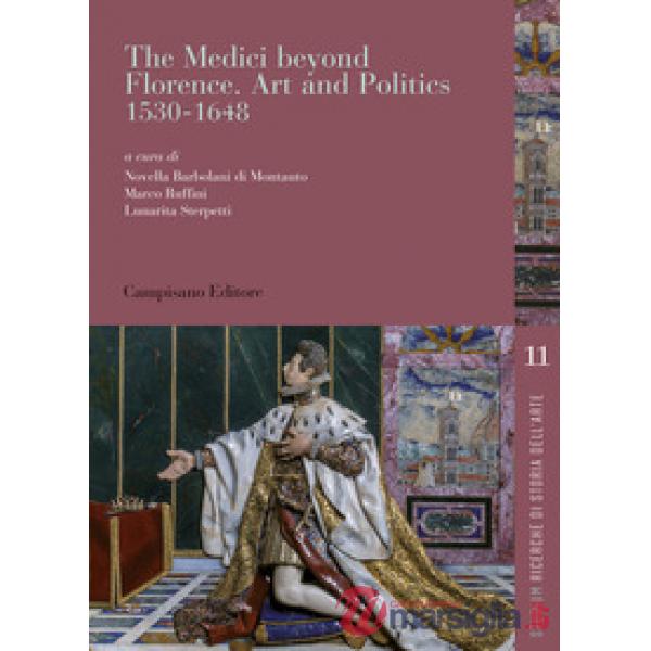Medici beyond Florence. Art and politics. 1530-1648. Ediz. italiana e inglese (The)