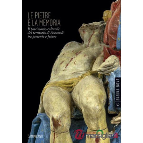 Pietre e la memoria. Il patrimonio culturale del territorio di Accumoli tra presente e futuro. Ediz. illustrata (Le)