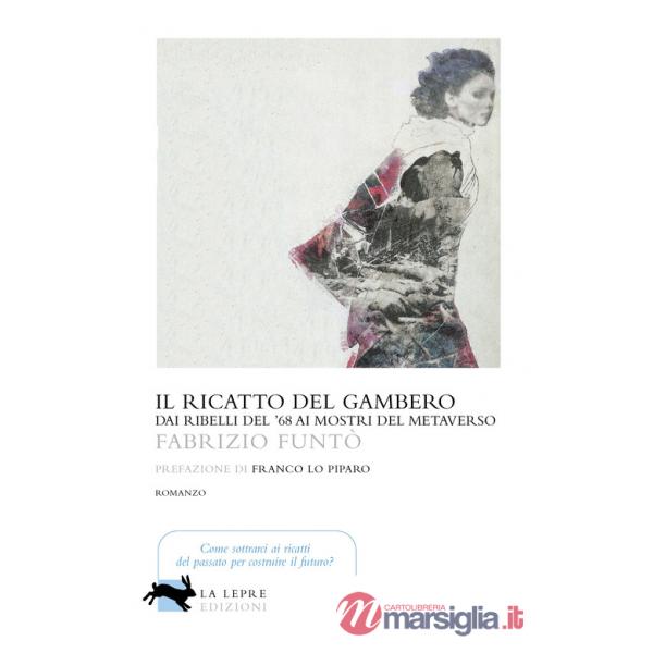 Ricatto del gambero. Dai ribelli del '68 ai mostri del metaverso (Il)