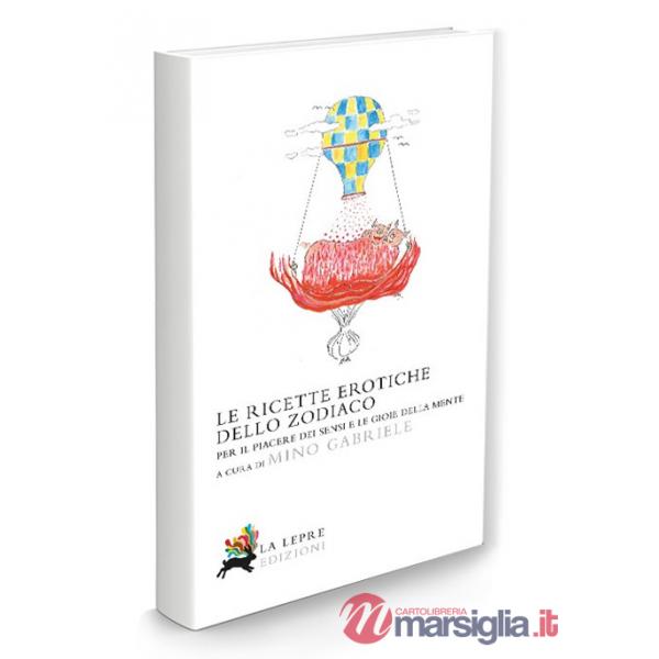 Ricette erotiche dello zodiaco. Per il piacere dei sensi e le gioie della mente (Le)