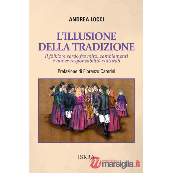 Illusione della tradizione. Il folklore sardo fra mito, cambiamenti e nuove responsabilità culturali (L')