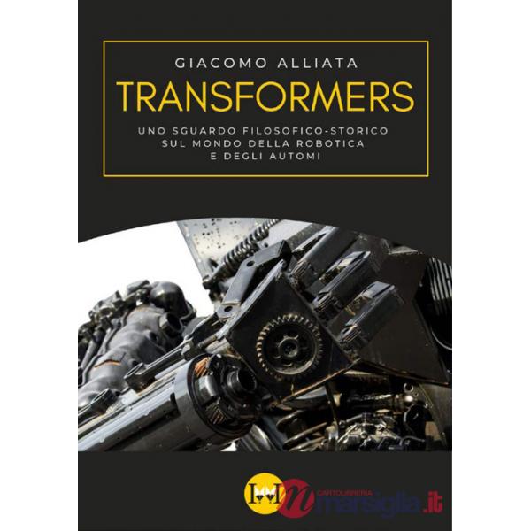 Transformers. Uno sguardo filosofico-storico sul mondo della robotica e degli automi
