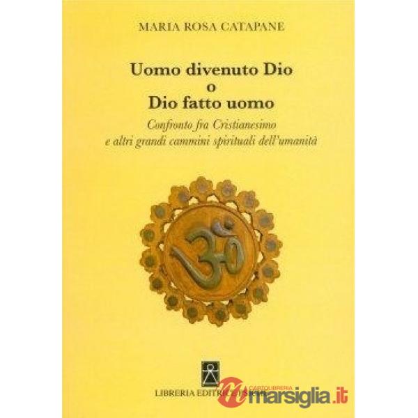 Uomo divenuto dio o dio fatto uomo. Confronto fra cristianesimo e altri grandi cammini dell'umanità