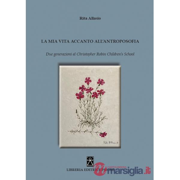 Mia vita accanto all'antroposofia. Due generazioni al Christopher Robin Children's School (La)