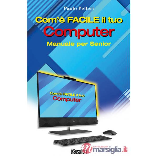 Com'è facile il tuo computer. Manuale per senior