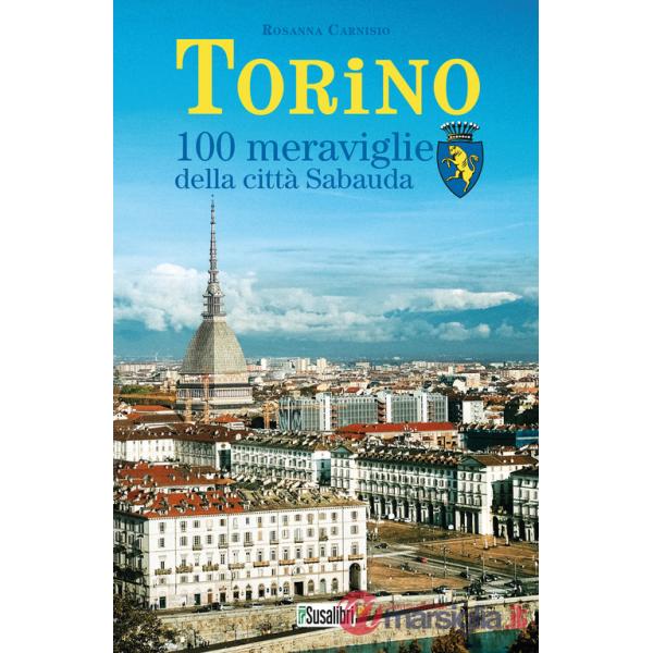Torino. 100 meraviglie della città Sabauda