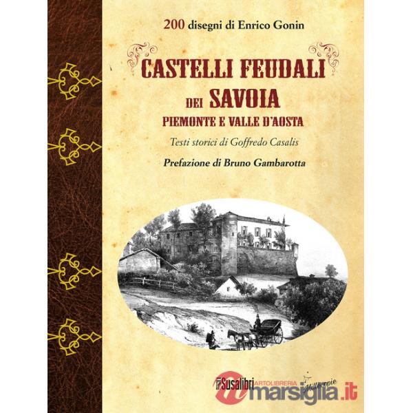 Castelli feudali dei Savoia Piemonte e Valle d'Aosta. Ediz. illustrata