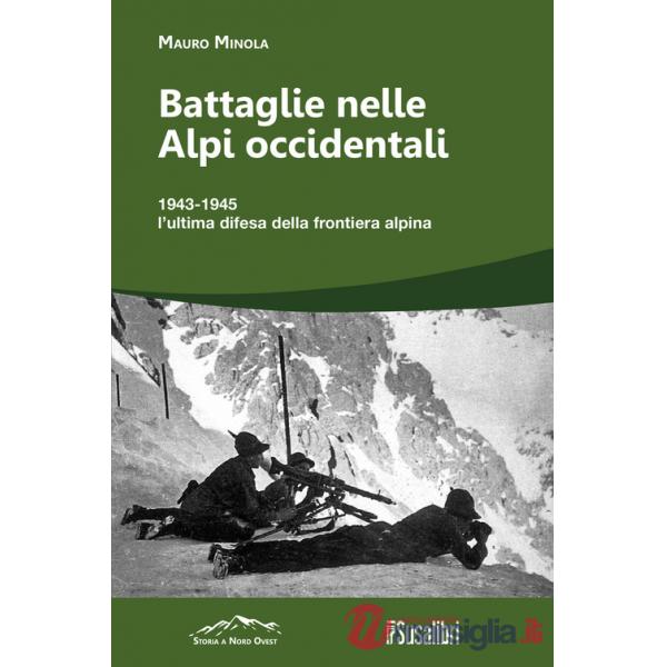 Battaglie nelle Alpi occidentali. (251) 1943-1945 l'ultima difesa della frontiera alpina