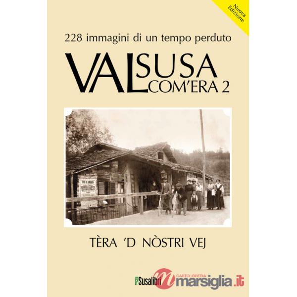 Valsusa com'era. Nuova ediz.. Vol. 2: Tèra 'D nostri vej